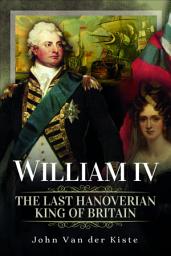 Icon image William IV: The Last Hanoverian King of Britain