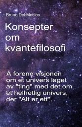 Icon image Konsepter om kvantefilosofi: Å forene visjonen om et univers laget av "ting" med det om et helhetlig univers, der "Alt er ett".