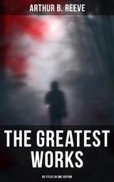 Icon image The Greatest Works of Arthur B. Reeve - 60 Titles in One Edition: The Craig Kennedy Series, The Dream Doctor, The War Terror, The Ear in the Wall, Gold of the Gods, The Soul Scar, Constance Dunlap, The Master Mystery…