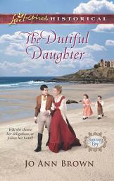 Icon image The Dutiful Daughter (Sanctuary Bay, Book 1) (Mills & Boon Love Inspired Historical)