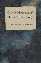 Icon image Guy de Maupassant's Tales of the Family - A Collection of Short Stories