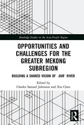 Icon image Opportunities and Challenges for the Greater Mekong Subregion: Building a Shared Vision of Our River