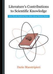 Icon image Literature’s Contributions to Scientific Knowledge: How Novels Explored New Ideas about Human Nature