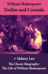 Icon image Troilus and Cressida (The Unabridged Play) + The Classic Biography: The Life of William Shakespeare