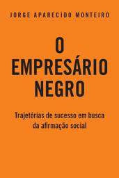 Icon image O Empresário Negro: Trajetórias de Sucesso em Busca da Afirmação Social