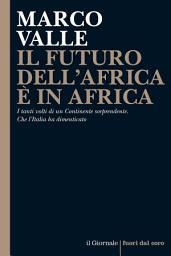 Icon image IL FUTURO DELL'AFRICA È IN AFRICA: I tanti volti di un Continente sorprendente. Che l'Italia ha dimenticato