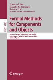 Icon image Formal Methods for Components and Objects: 6th International Symposium, FMCO 2007, Amsterdam, The Netherlands, October 24-26, 2007, Revised Lectures