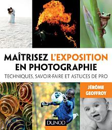 Icon image Maîtrisez l'exposition en photographie: Techniques, savoir-faire et astuces de pro