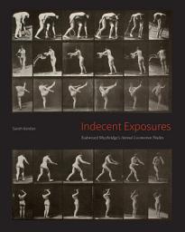 Icon image Indecent Exposures: Eadweard Muybridge's "Animal Locomotion" Nudes