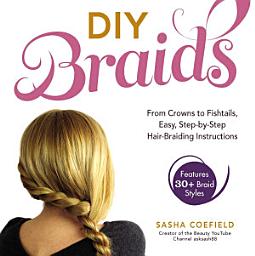 Icon image DIY Braids: From Crowns to Fishtails, Easy, Step-by-Step Hair-Braiding Instructions