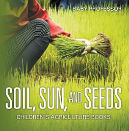 Icon image Soil, Sun, and Seeds - Children's Agriculture Books