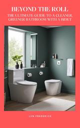 Icon image Beyond The Roll: The Ultimate Guide to a Cleaner, Greener Bathroom With a Bidet