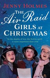 Icon image The Air Raid Girls at Christmas: A wonderfully festive and heart-warming new WWII saga (The Air Raid Girls Book 2)