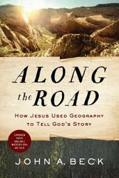 Icon image Along the Road: How Jesus Used Geography to Tell God's Story