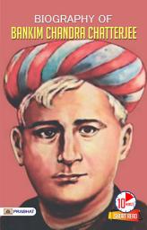 Icon image Biography of Bankim Chandra Chatterjee: Biography of Bankim Chandra Chatterjee: Stories of a Literary Icon