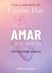 Icon image Como amar a si mesma com a sabedoria de Louise Hay: Devocional Diário, Edição 2