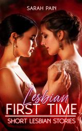 Icon image Lesbian First Time: The Ultimate Collection Of Explicit Short Lesbian Stories