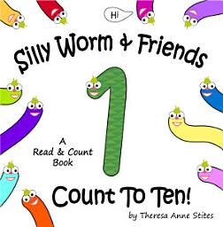 Icon image Silly Worm & Friends Count To Ten: A read and count book by Theresa Anne Stites