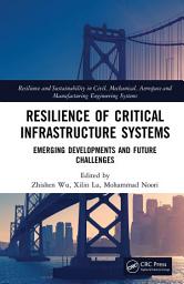 Icon image Resilience of Critical Infrastructure Systems: Emerging Developments and Future Challenges