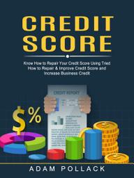 Icon image Credit Score: Know How to Repair Your Credit Score Using Tried (How to Repair & Improve Credit Score and Increase Business Credit)