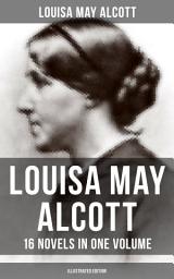 Icon image Louisa May Alcott: 16 Novels in One Volume (Illustrated Edition): Moods, The Mysterious Key and What It Opened, An Old Fashioned Girl, Eight Cousins, Rose in Bloom, Under the Lilacs, Jack and Jill, Behind a Mask, The Abbot's Ghost, A Modern Mephistopheles…