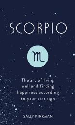 Icon image Scorpio: The Art of Living Well and Finding Happiness According to Your Star Sign