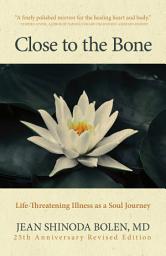 Icon image Close to the Bone: Life-Threatening Illness as a Soul Journey