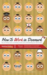 Icon image How to Work in Denmark: Updated Edition: Tips for finding a job in Denmark, understanding Danish business culture, and working with a Danish boss