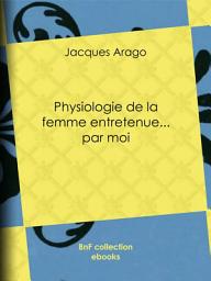 Icon image Physiologie de la femme entretenue... par moi