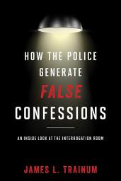 Icon image How the Police Generate False Confessions: An Inside Look at the Interrogation Room