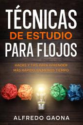 Icon image Técnicas de Estudio para Flojos: Hacks y Tips para Aprender más Rápido, en Menos Tiempo