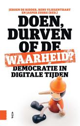 Icon image Doen, durven of de waarheid?: Democratie in digitale tijden