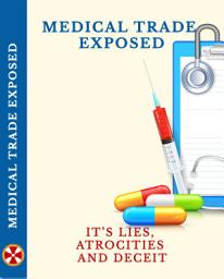 Icon image Medical Trade Exposed: It's Lies, Atrocities and Deceit