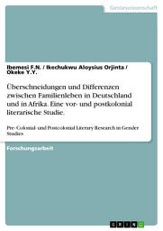 Icon image Überschneidungen und Differenzen zwischen Familienleben in Deutschland und in Afrika. Eine vor- und postkolonial literarische Studie.: Pre- Colonial- und Postcolonial Literary Research in Gender Studies