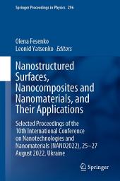 Icon image Nanostructured Surfaces, Nanocomposites and Nanomaterials, and Their Applications: Selected Proceedings of the 10th International Conference on Nanotechnologies and Nanomaterials (NANO2022), 25—27 August 2022, Ukraine