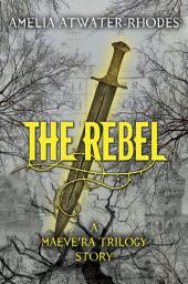 Icon image The Rebel: A Maeve'ra Trilogy Short Story