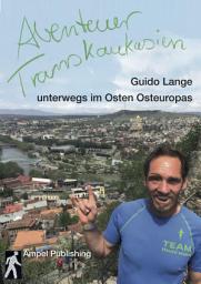 Icon image Abenteuer Transkaukasien (Textedition): Guido Lange unterwegs im Osten Osteuropas