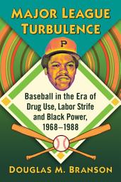 Icon image Major League Turbulence: Baseball in the Era of Drug Use, Labor Strife and Black Power, 1968-1988