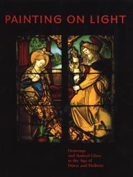 Icon image Painting on Light: Drawings and Stained Glass in the Age of Dürer and Holbein