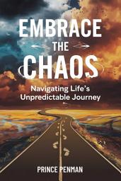 Icon image Embrace the Chaos: Navigating Life's Unpredictable Journey