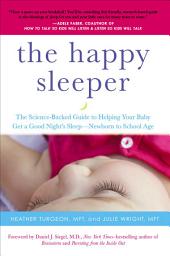 Icon image The Happy Sleeper: The Science-Backed Guide to Helping Your Baby Get a Good Night's Sleep-Newborn to School Age