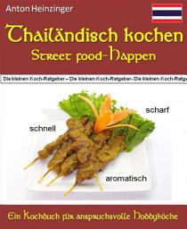 Icon image Thailändisch kochen - Street food-Happen - schnell - scharf - aromatisch: Rezepte für köstliche kleine Gerichte aus Thailands Straßenküchen - Ein Kochbuch der Reihe "Die kleinen Kochratgeber"