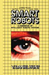 Icon image Smart Robots: A Handbook of Intelligent Robotic Systems