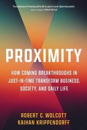 Icon image Proximity: How Coming Breakthroughs in Just-in-Time Transform Business, Society, and Daily Life