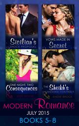 Icon image Modern Romance July 2015 Books 5-8: Sicilian's Shock Proposal / Vows Made in Secret / The Sheikh's Wedding Contract / One Night, Two Consequences