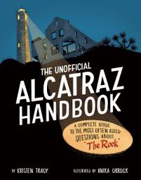 Icon image The Unofficial Alcatraz Handbook: A Complete Guide to the Most Often Asked Questions about "The Rock"