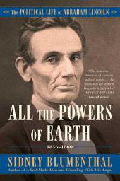 Icon image All the Powers of Earth: The Political Life of Abraham Lincoln Vol. III, 1856-1860