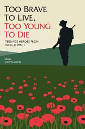 Icon image Too Brave to Live, Too Young to Die - Teenage Heroes From WWI