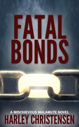 Icon image Fatal Bonds: (Mischievous Malamute Mystery Series, Book 6)