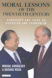 Icon image Moral Lessons of the Twentieth Century: Gorbachev and Ikeda on Buddhism and Communism